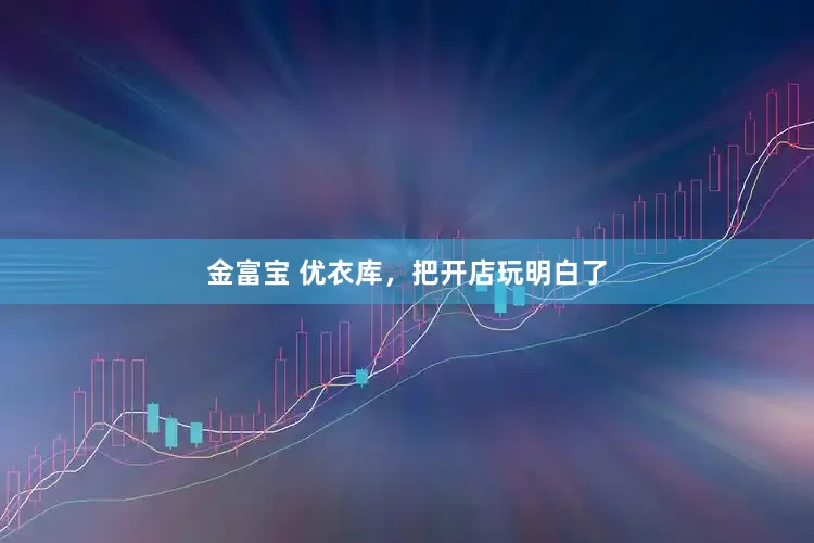 金富宝 优衣库，把开店玩明白了