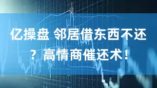 亿操盘 邻居借东西不还？高情商催还术！