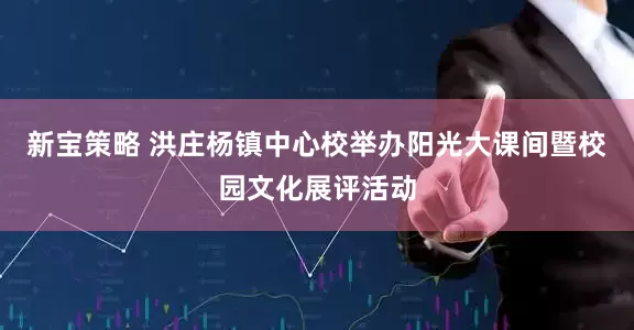新宝策略 洪庄杨镇中心校举办阳光大课间暨校园文化展评活动